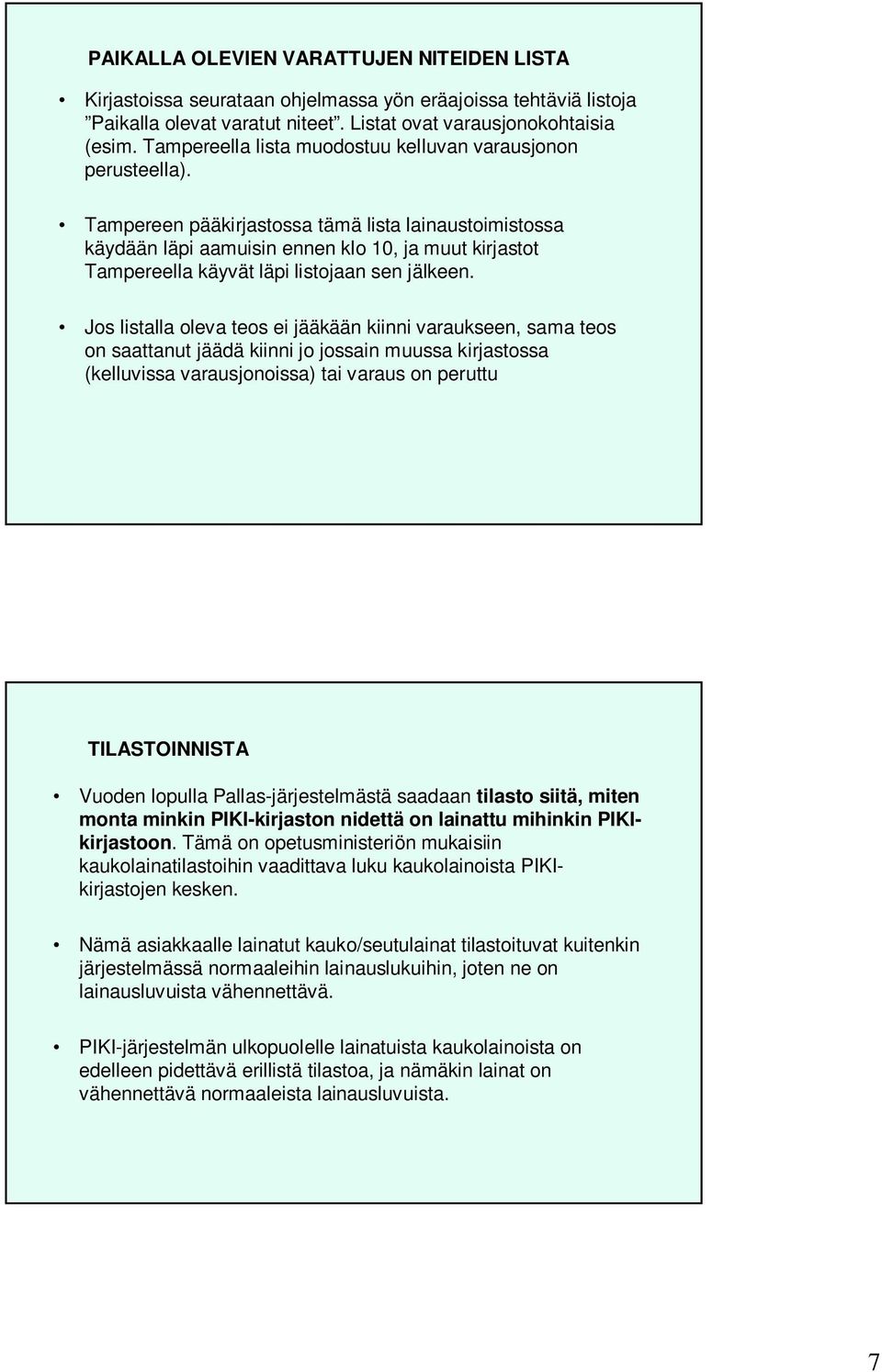 Tampereen pääkirjastossa tämä lista lainaustoimistossa käydään läpi aamuisin ennen klo 10, ja muut kirjastot Tampereella käyvät läpi listojaan sen jälkeen.