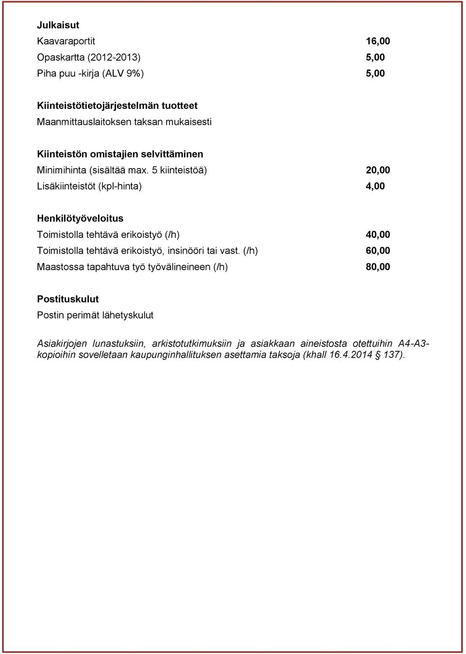 5 kiinteistöä) 20,00 Lisäkiinteistöt (kpl-hinta) 4,00 Henkilötyöveloitus Toimistolla tehtävä erikoistyö (/h) 40,00 Toimistolla tehtävä erikoistyö, insinööri tai vast.