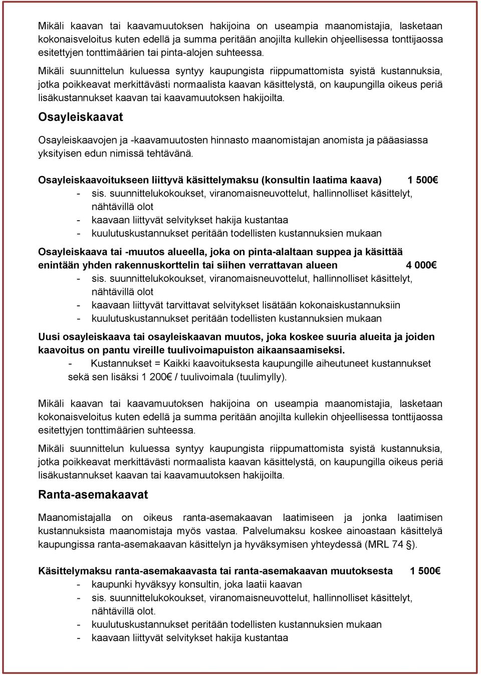 Mikäli suunnittelun kuluessa syntyy kaupungista riippumattomista syistä kustannuksia, jotka poikkeavat merkittävästi normaalista kaavan käsittelystä, on kaupungilla oikeus periä lisäkustannukset