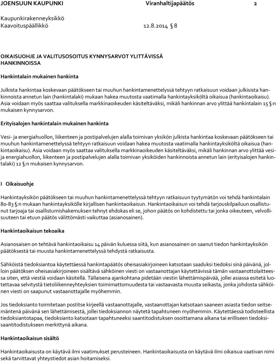 Asia voidaan myös saattaa valituksella markkinaoikeuden käsiteltäväksi, mikäli hankinnan arvo ylittää hankintalain 15 :n mu kai sen kynnysarvon.