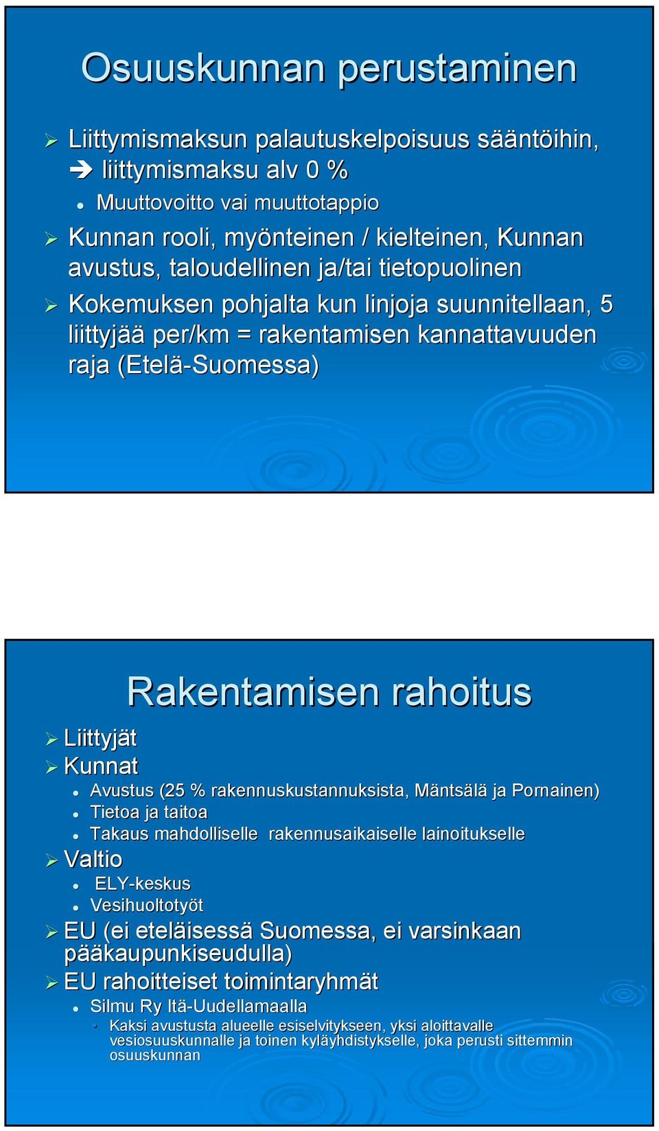 rakennuskustannuksista, MäntsM ntsälä ja Pornainen) Tietoa ja taitoa Takaus mahdolliselle rakennusaikaiselle lainoitukselle Valtio ELY-keskus Vesihuoltotyöt EU (ei eteläisess isessä Suomessa, ei