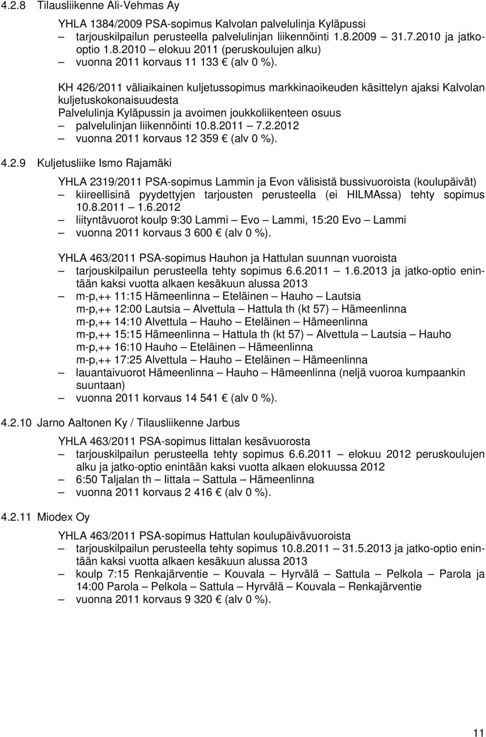 2011 7.2.2012 vuonna 2011 korvaus 12 359 (alv 0 %). 4.2.9 Kuljetusliike Ismo Rajamäki YHLA 2319/2011 PSA-sopimus Lammin ja Evon välisistä bussivuoroista (koulupäivät) kiireellisinä pyydettyjen tarjousten perusteella (ei HILMAssa) tehty sopimus 10.