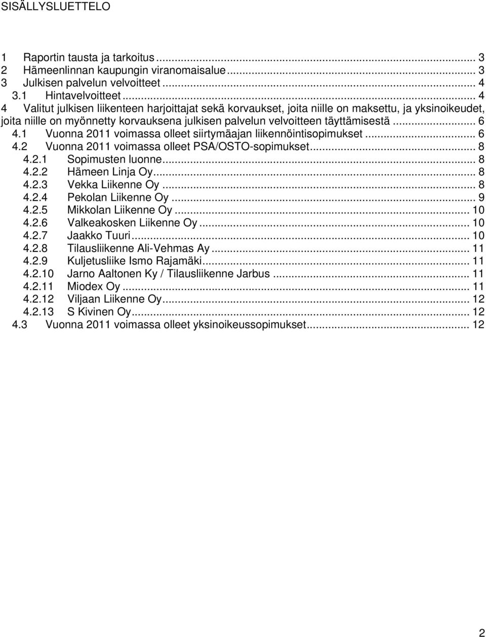 1 Vuonna 2011 voimassa olleet siirtymäajan liikennöintisopimukset... 6 4.2 Vuonna 2011 voimassa olleet PSA/OSTO-sopimukset... 8 4.2.1 Sopimusten luonne... 8 4.2.2 Hämeen Linja Oy... 8 4.2.3 Vekka Liikenne Oy.