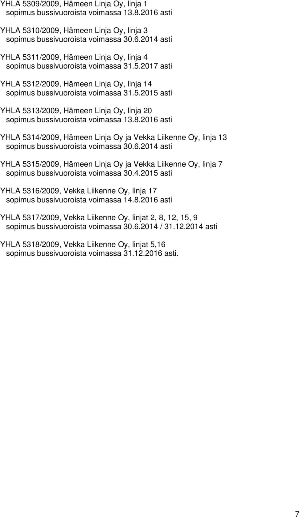 2016 asti YHLA 5314/2009, Hämeen Linja Oy ja Vekka Liikenne Oy, linja 13 sopimus bussivuoroista voimassa 30.6.2014 asti YHLA 5315/2009, Hämeen Linja Oy ja Vekka Liikenne Oy, linja 7 sopimus bussivuoroista voimassa 30.