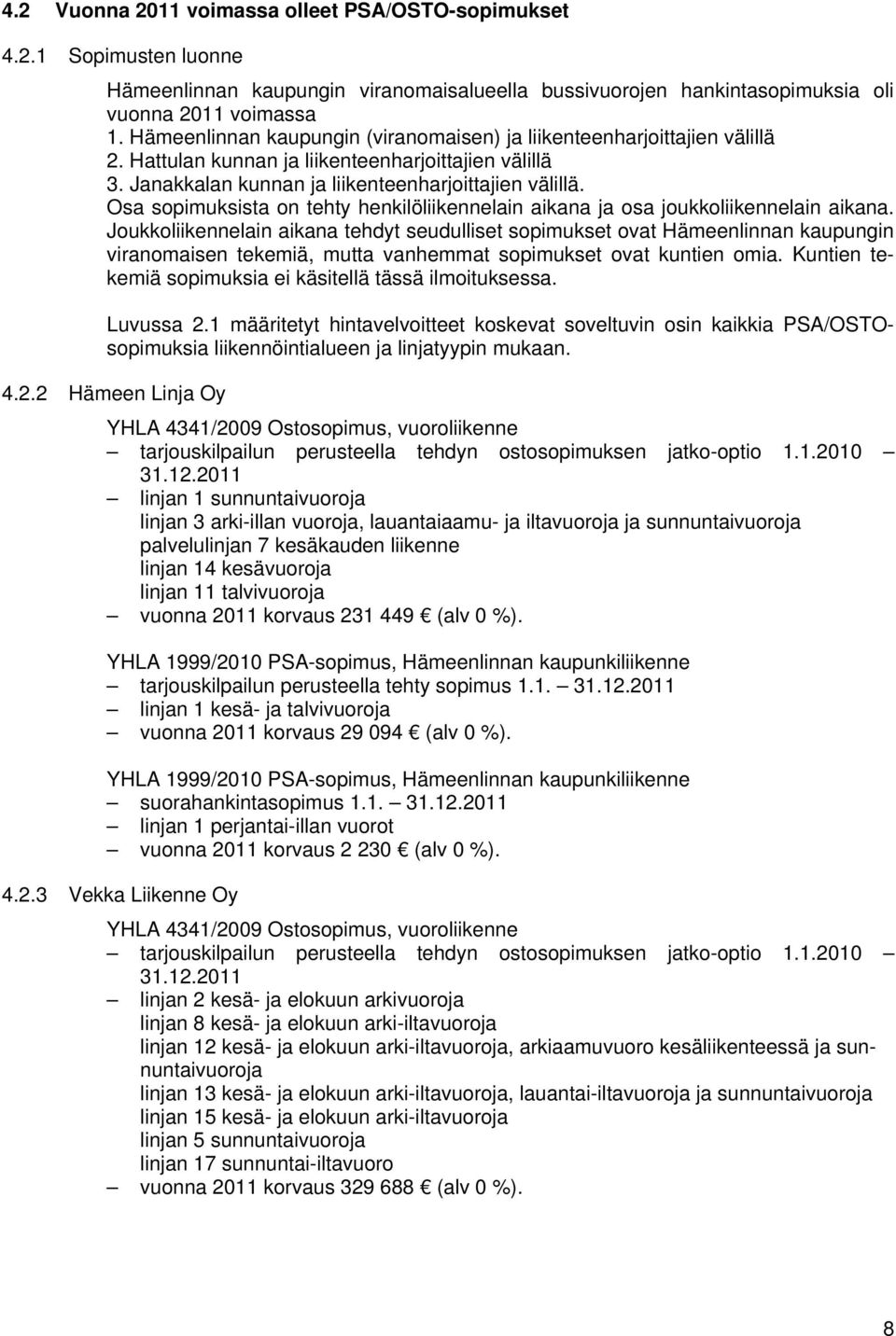 Osa sopimuksista on tehty henkilöliikennelain aikana ja osa joukkoliikennelain aikana.