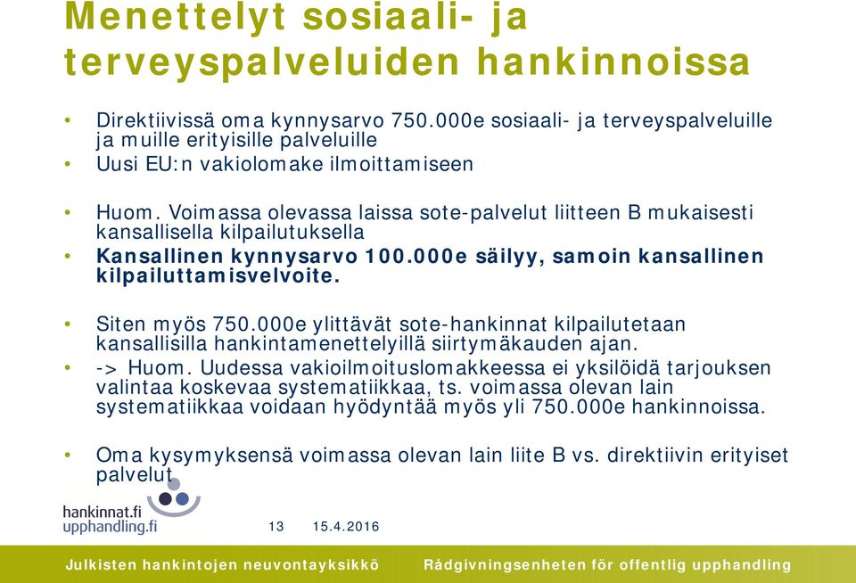 Voimassa olevassa laissa sote-palvelut liitteen B mukaisesti kansallisella kilpailutuksella Kansallinen kynnysarvo 100.000e säilyy, samoin kansallinen kilpailuttamisvelvoite. Siten myös 750.