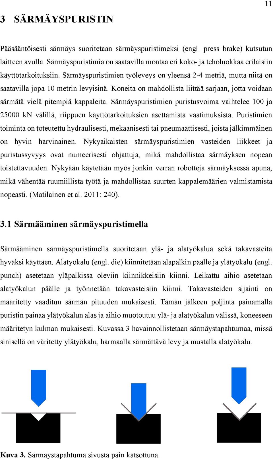 Koneita on mahdollista liittää sarjaan, jotta voidaan särmätä vielä pitempiä kappaleita.