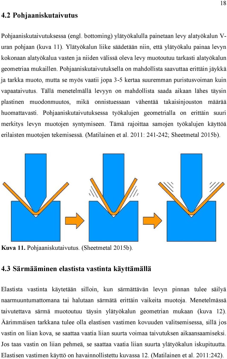 Pohjaaniskutaivutuksella on mahdollista saavuttaa erittäin jäykkä ja tarkka muoto, mutta se myös vaatii jopa 3-5 kertaa suuremman puristusvoiman kuin vapaataivutus.