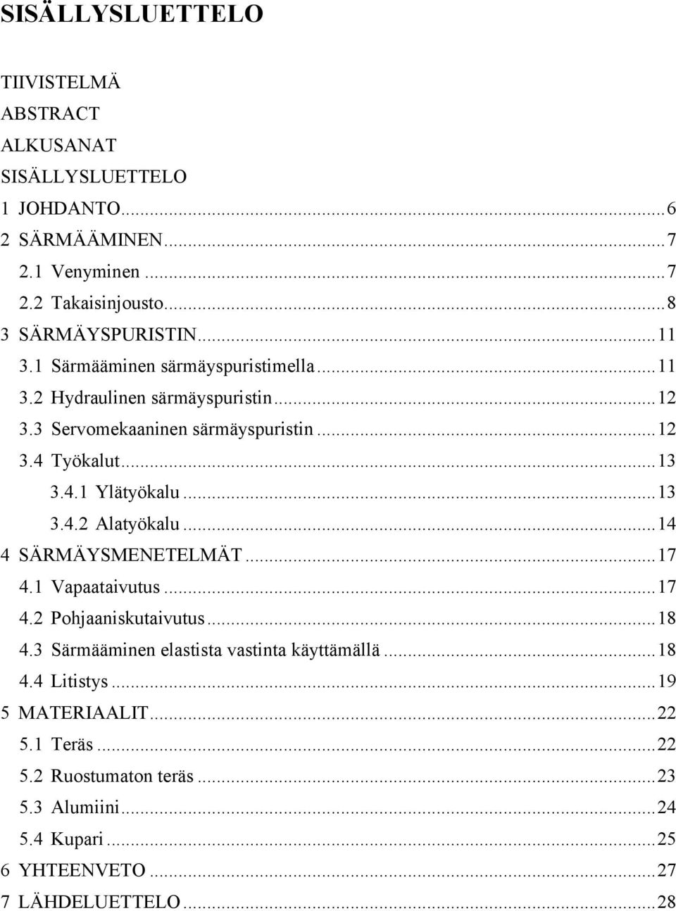 .. 13 3.4.2 Alatyökalu... 14 4 SÄRMÄYSMENETELMÄT... 17 4.1 Vapaataivutus... 17 4.2 Pohjaaniskutaivutus... 18 4.3 Särmääminen elastista vastinta käyttämällä... 18 4.4 Litistys.