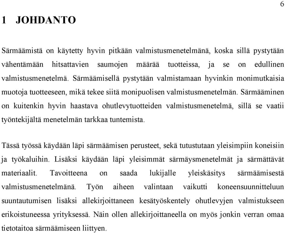 Särmääminen on kuitenkin hyvin haastava ohutlevytuotteiden valmistusmenetelmä, sillä se vaatii työntekijältä menetelmän tarkkaa tuntemista.