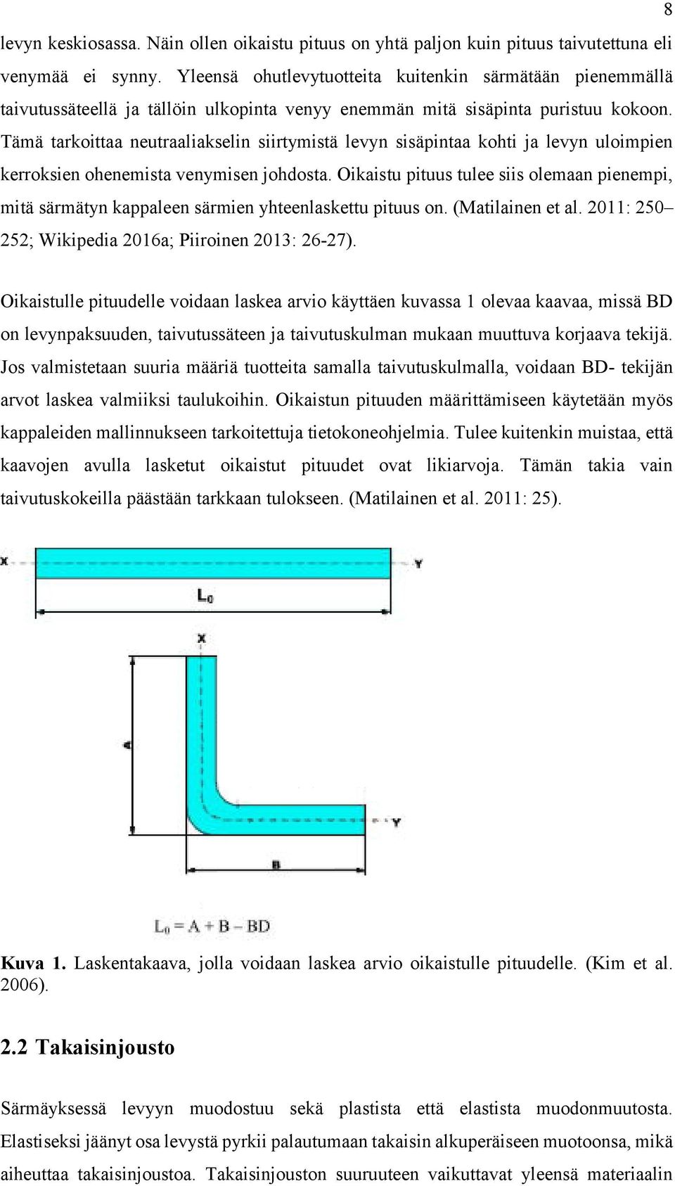Tämä tarkoittaa neutraaliakselin siirtymistä levyn sisäpintaa kohti ja levyn uloimpien kerroksien ohenemista venymisen johdosta.