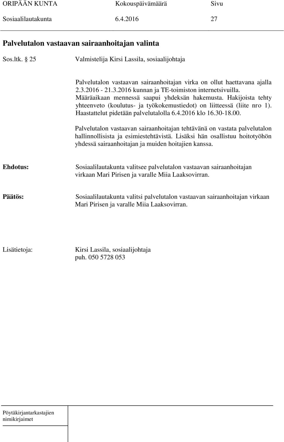 Haastattelut pidetään palvelutalolla 6.4.2016 klo 16.30-18.00. Palvelutalon vastaavan sairaanhoitajan tehtävänä on vastata palvelutalon hallinnollisista ja esimiestehtävistä.