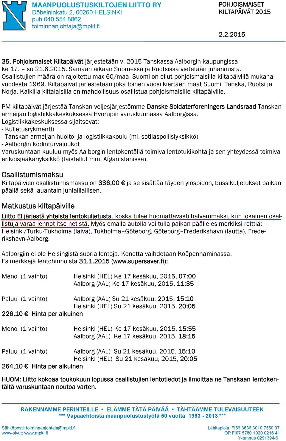 Suomi on ollut pohjoismaisilla kiltapäivillä mukana vuodesta 1969. Kiltapäivät järjestetään joka toinen vuosi kiertäen maat Suomi, Tanska, Ruotsi ja Norja.