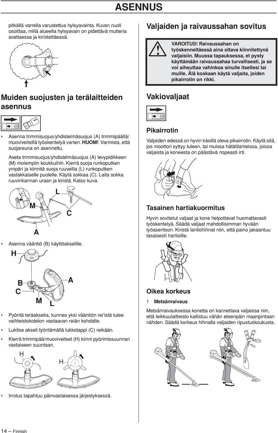 Muussa tapauksessa, et pysty käyttämään raivaussahaa turvallisesti, ja se voi aiheuttaa vahinkoa sinulle itsellesi tai muille. Älä koskaan käytä valjaita, joiden pikairrotin on rikki.