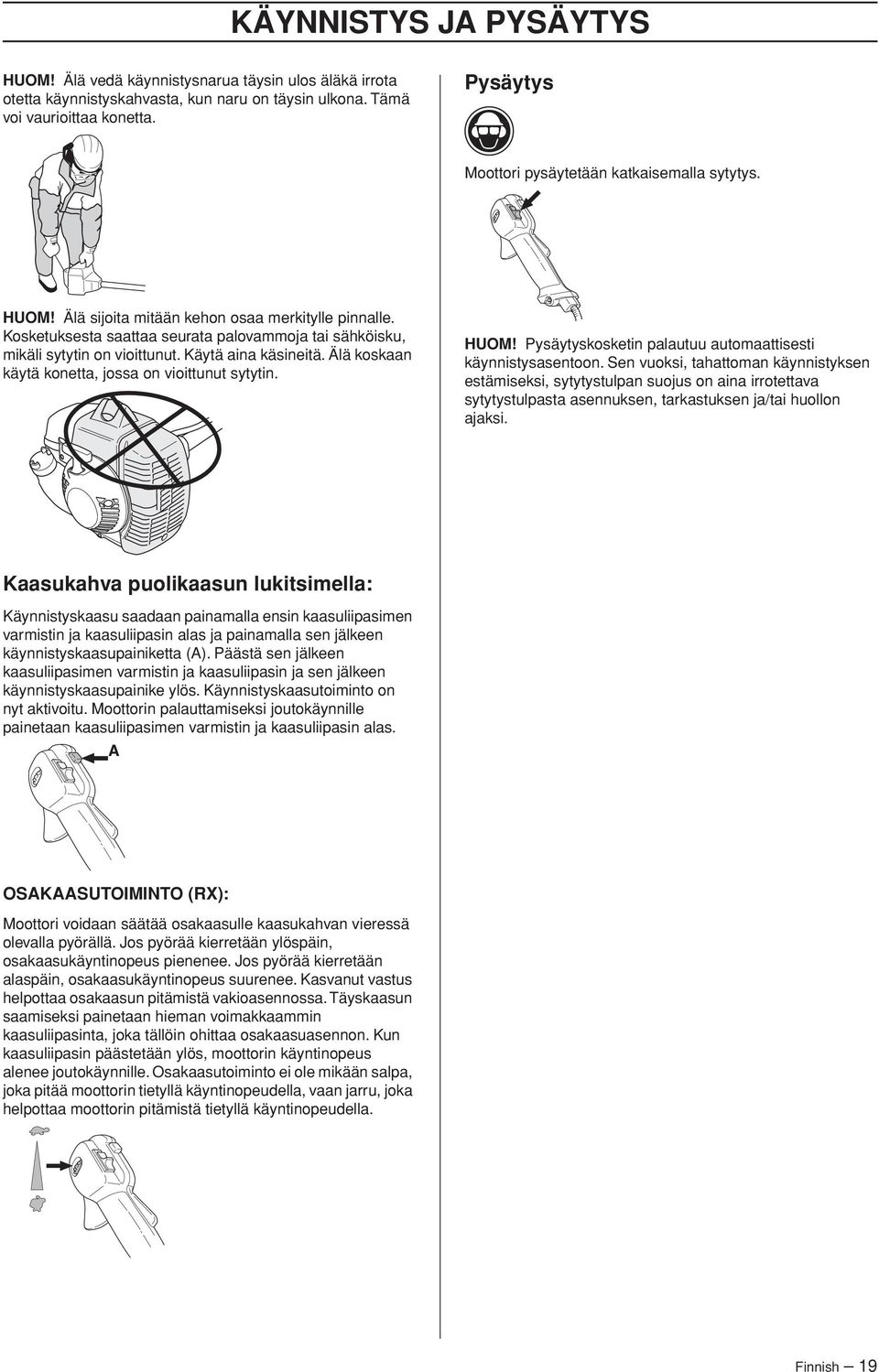 Käytä aina käsineitä. Älä koskaan käytä konetta, jossa on vioittunut sytytin. HUOM Pysäytyskosketin palautuu automaattisesti käynnistysasentoon.