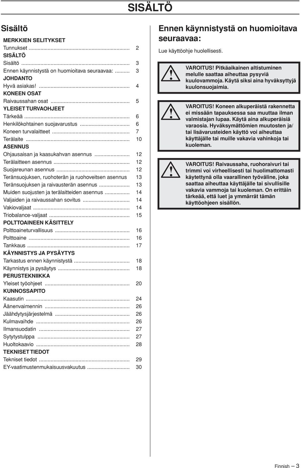 .. 12 Suojareunan asennus... 12 Teränsuojuksen, ruohoterän ja ruohoveitsen asennus 13 Teränsuojuksen ja raivausterän asennus... 13 Muiden suojusten ja terälaitteiden asennus.