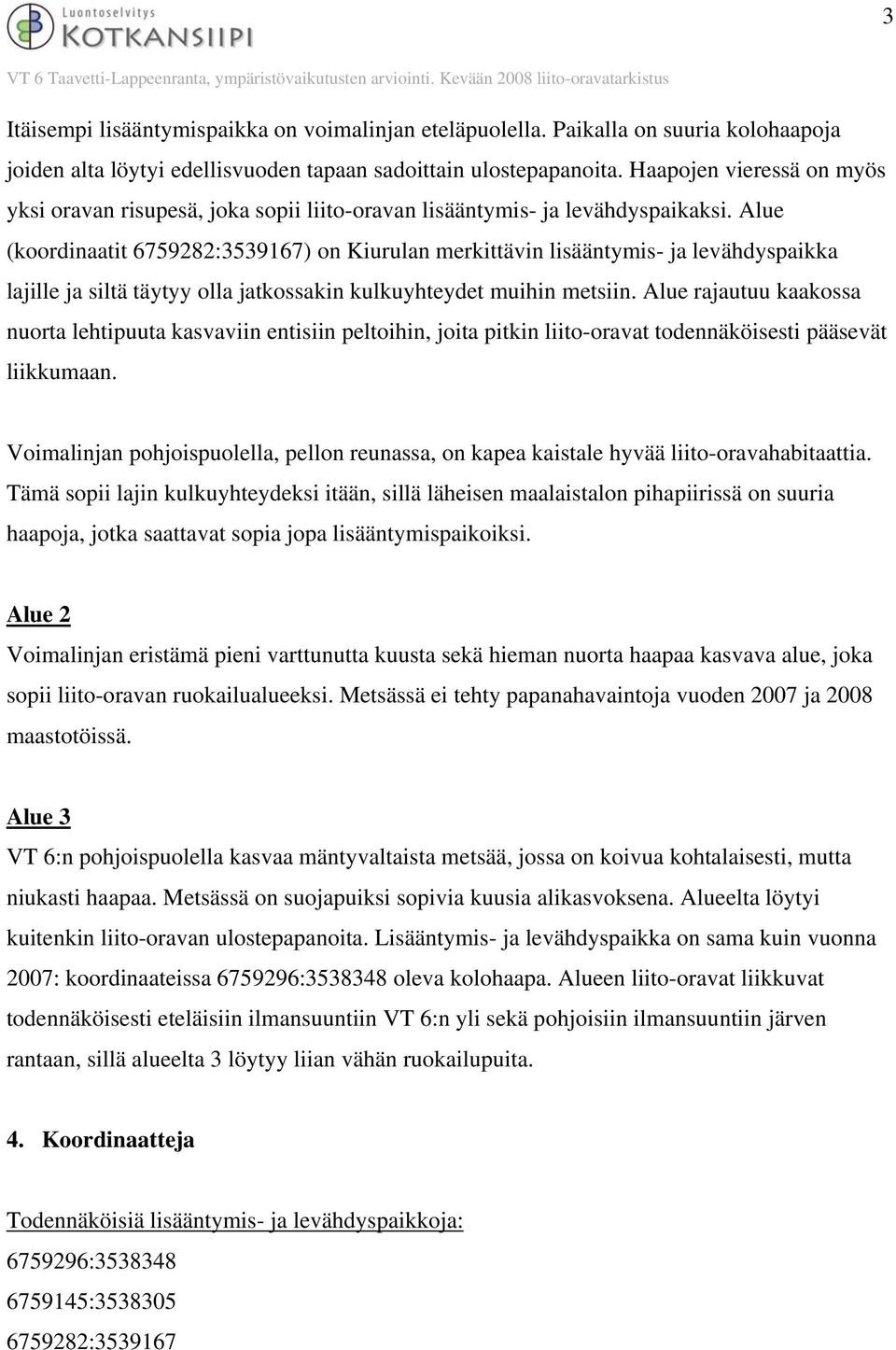 Alue (koordinaatit 6759282:3539167) on Kiurulan merkittävin lisääntymis- ja levähdyspaikka lajille ja siltä täytyy olla jatkossakin kulkuyhteydet muihin metsiin.