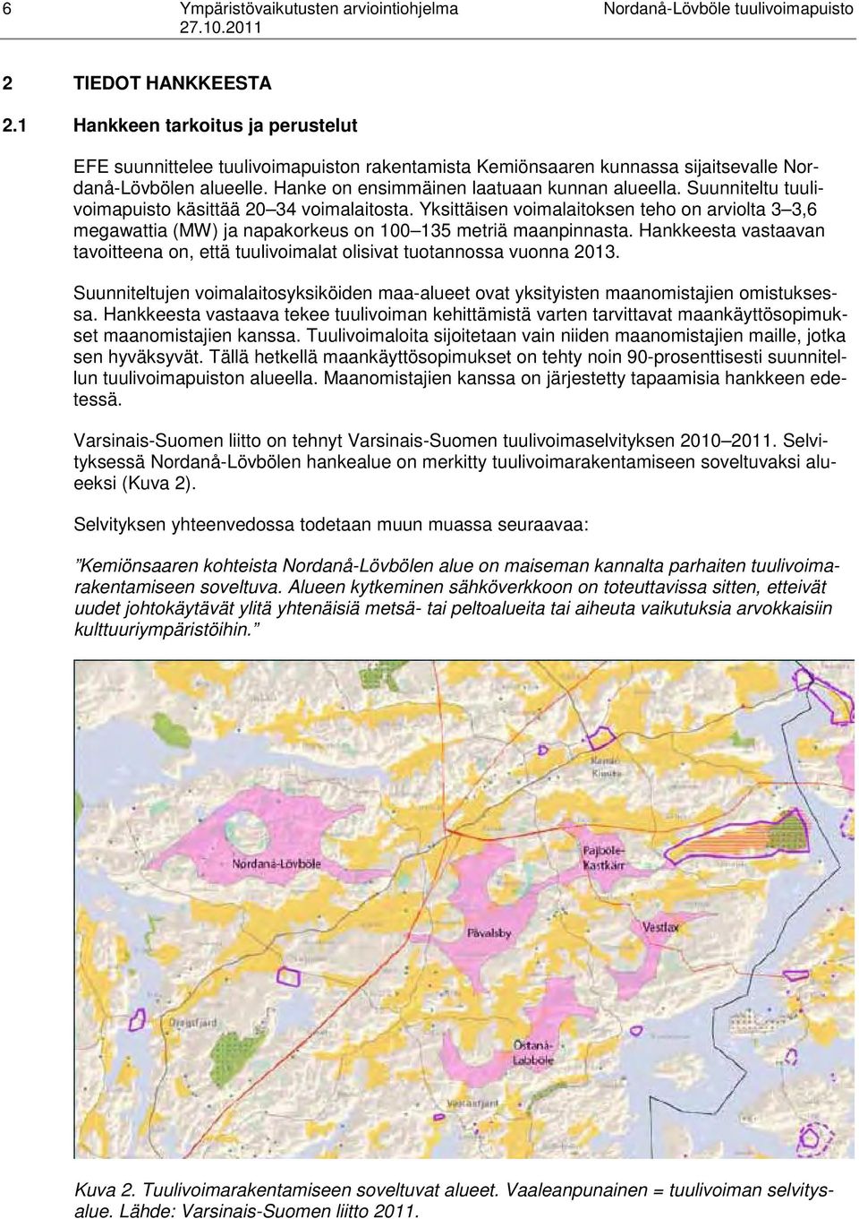 Suunniteltu tuulivoimapuisto käsittää 20 34 voimalaitosta. Yksittäisen voimalaitoksen teho on arviolta 3 3,6 megawattia (MW) ja napakorkeus on 100 135 metriä maanpinnasta.