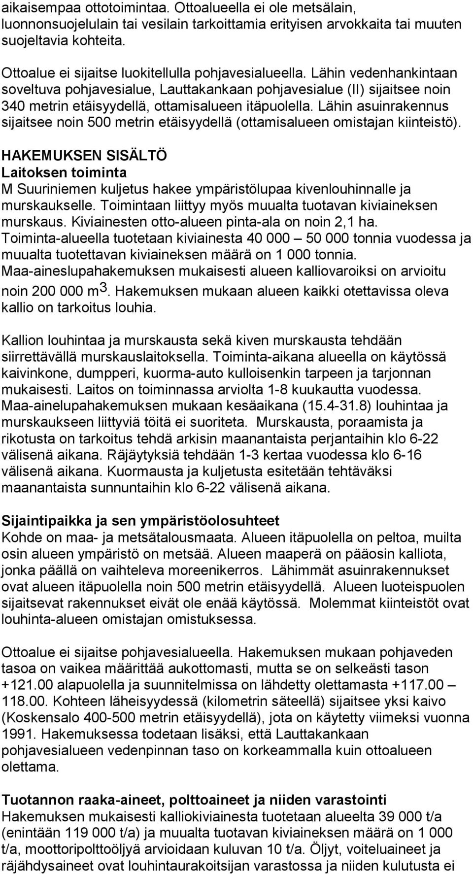 Lähin asuinrakennus sijaitsee noin 500 metrin etäisyydellä (ottamisalueen omistajan kiinteistö).