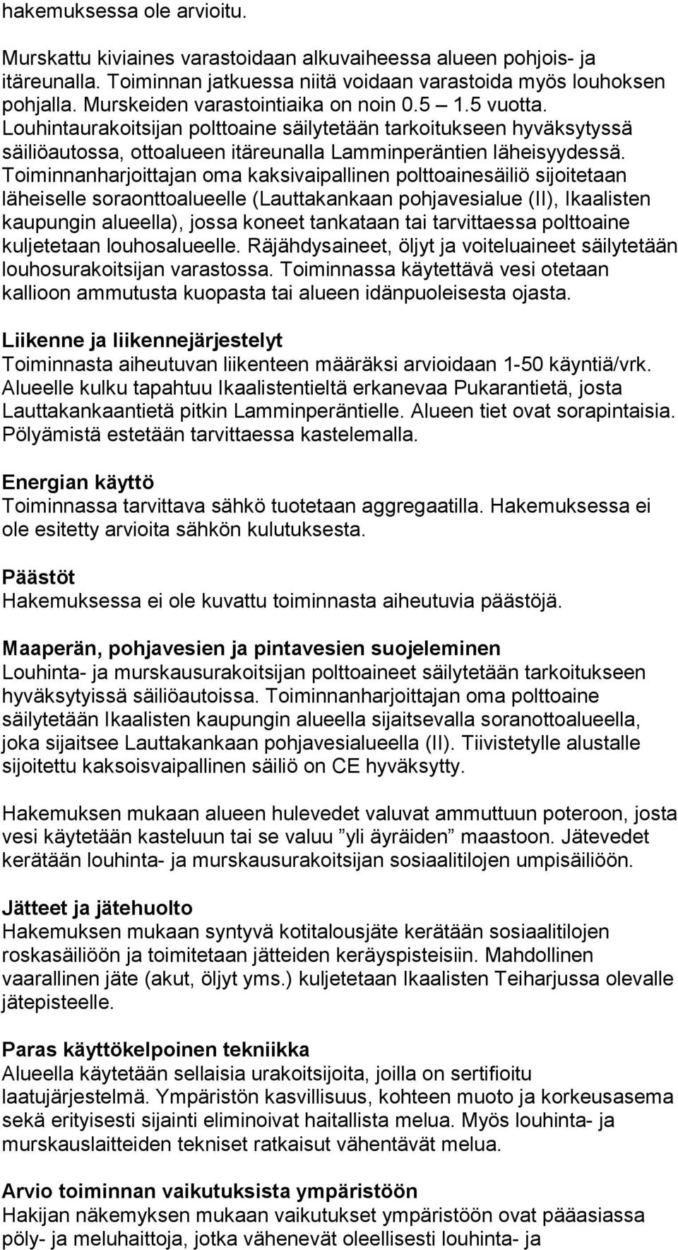 Toiminnanharjoittajan oma kaksivaipallinen polttoainesäiliö sijoitetaan läheiselle soraonttoalueelle (Lauttakankaan pohjavesialue (II), Ikaalisten kaupungin alueella), jossa koneet tankataan tai