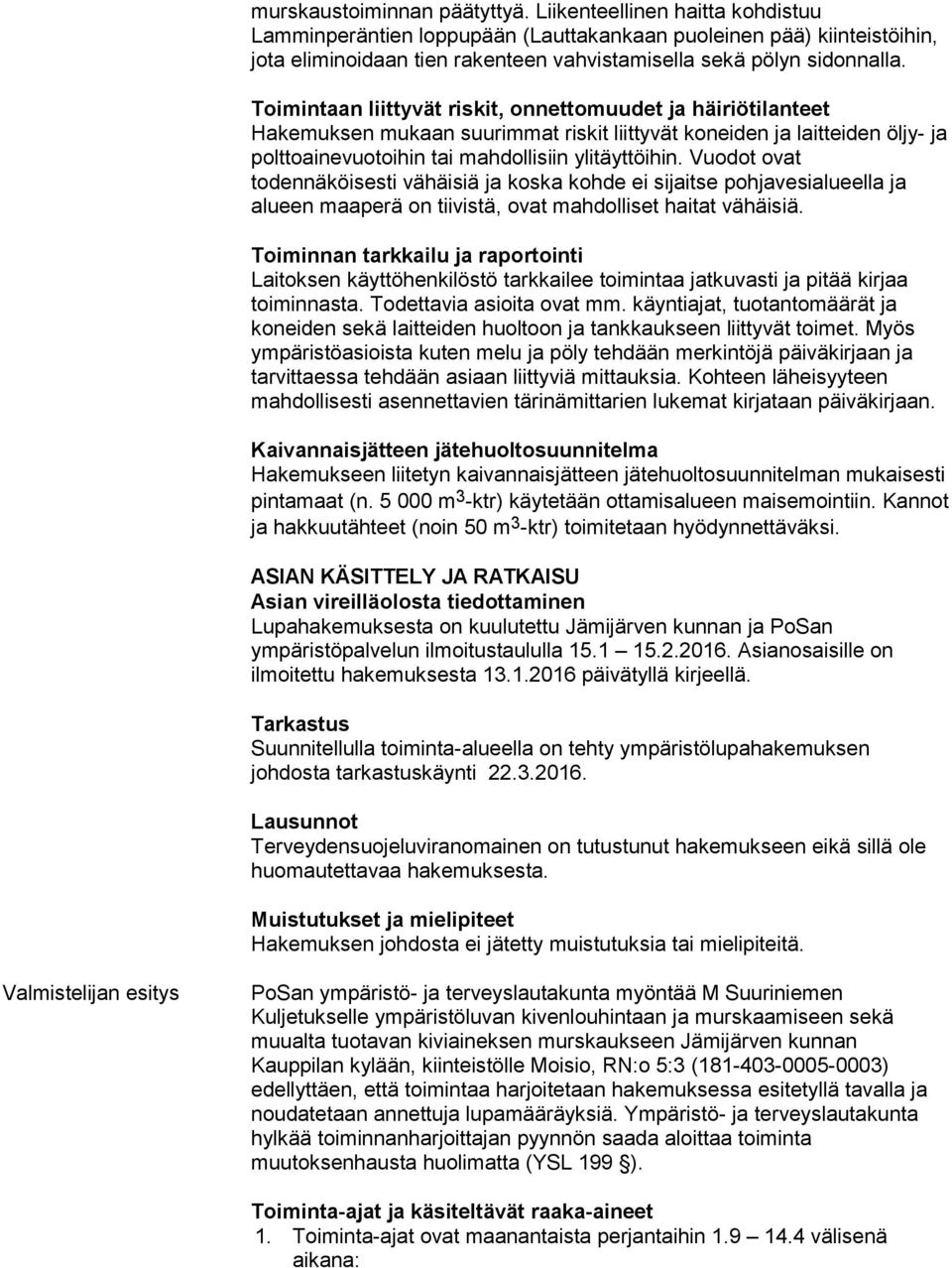 Toimintaan liittyvät riskit, onnettomuudet ja häiriötilanteet Hakemuksen mukaan suurimmat riskit liittyvät koneiden ja laitteiden öljy- ja polttoainevuotoihin tai mahdollisiin ylitäyttöihin.
