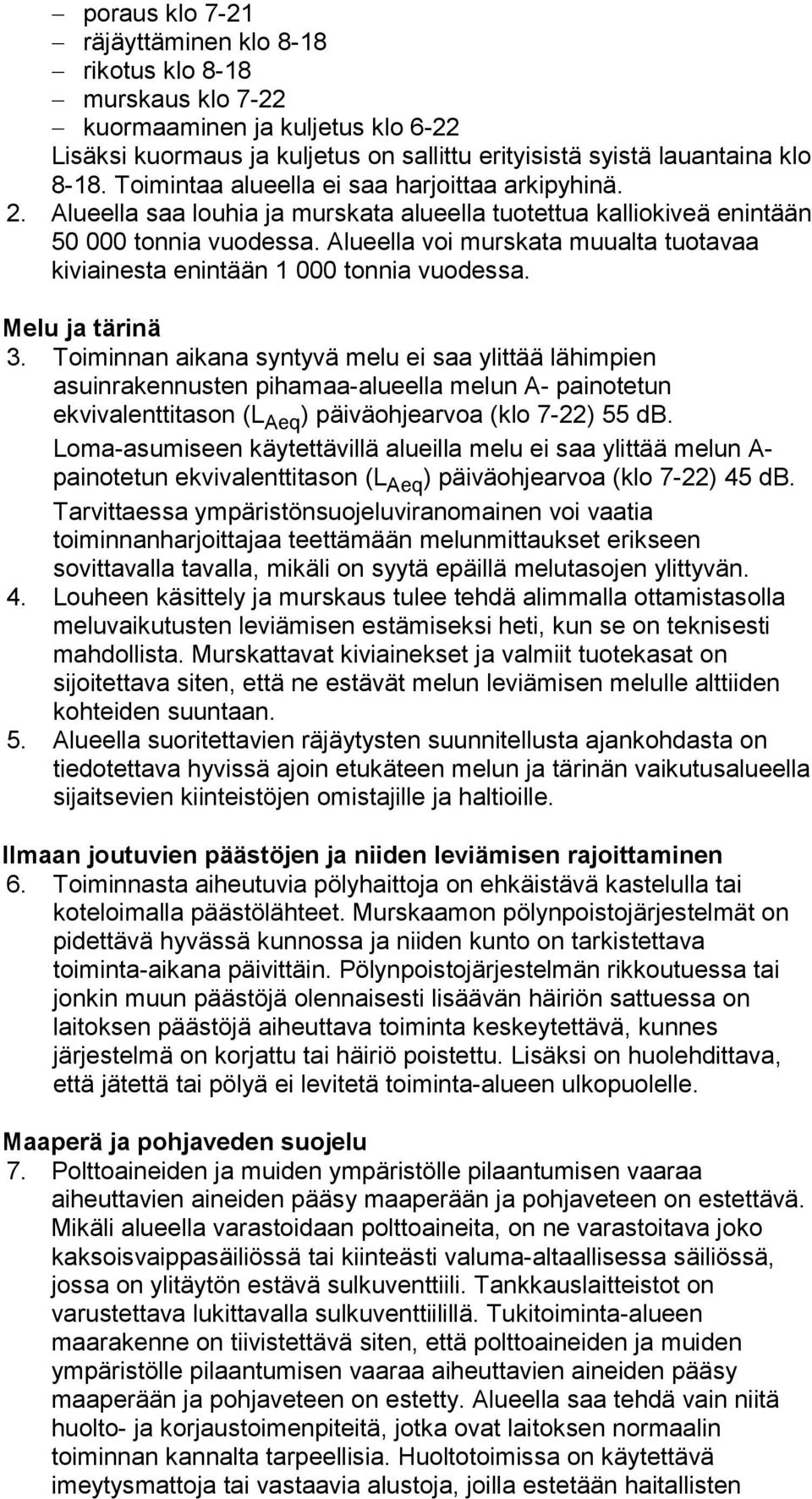 Alueella voi murskata muualta tuotavaa kiviainesta enintään 1 000 tonnia vuodessa. Melu ja tärinä 3.