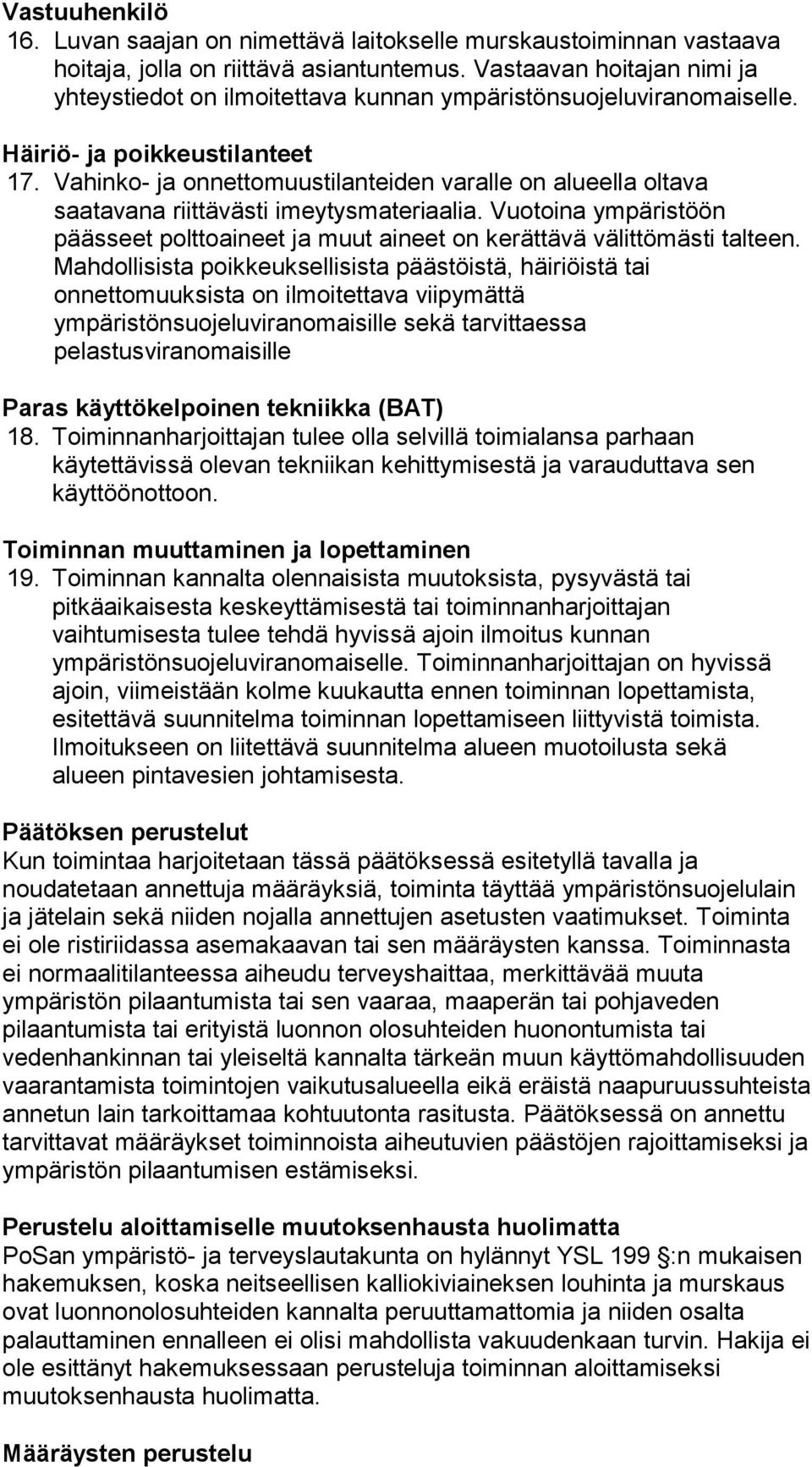 Vahinko- ja onnettomuustilanteiden varalle on alueella oltava saatavana riittävästi imeytysmateriaalia. Vuotoina ympäristöön päässeet polttoaineet ja muut aineet on kerättävä välittömästi talteen.