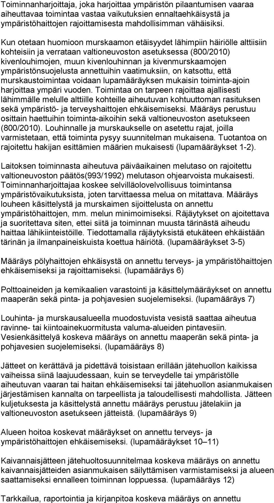 ympäristönsuojelusta annettuihin vaatimuksiin, on katsottu, että murskaustoimintaa voidaan lupamääräyksen mukaisin toiminta-ajoin harjoittaa ympäri vuoden.