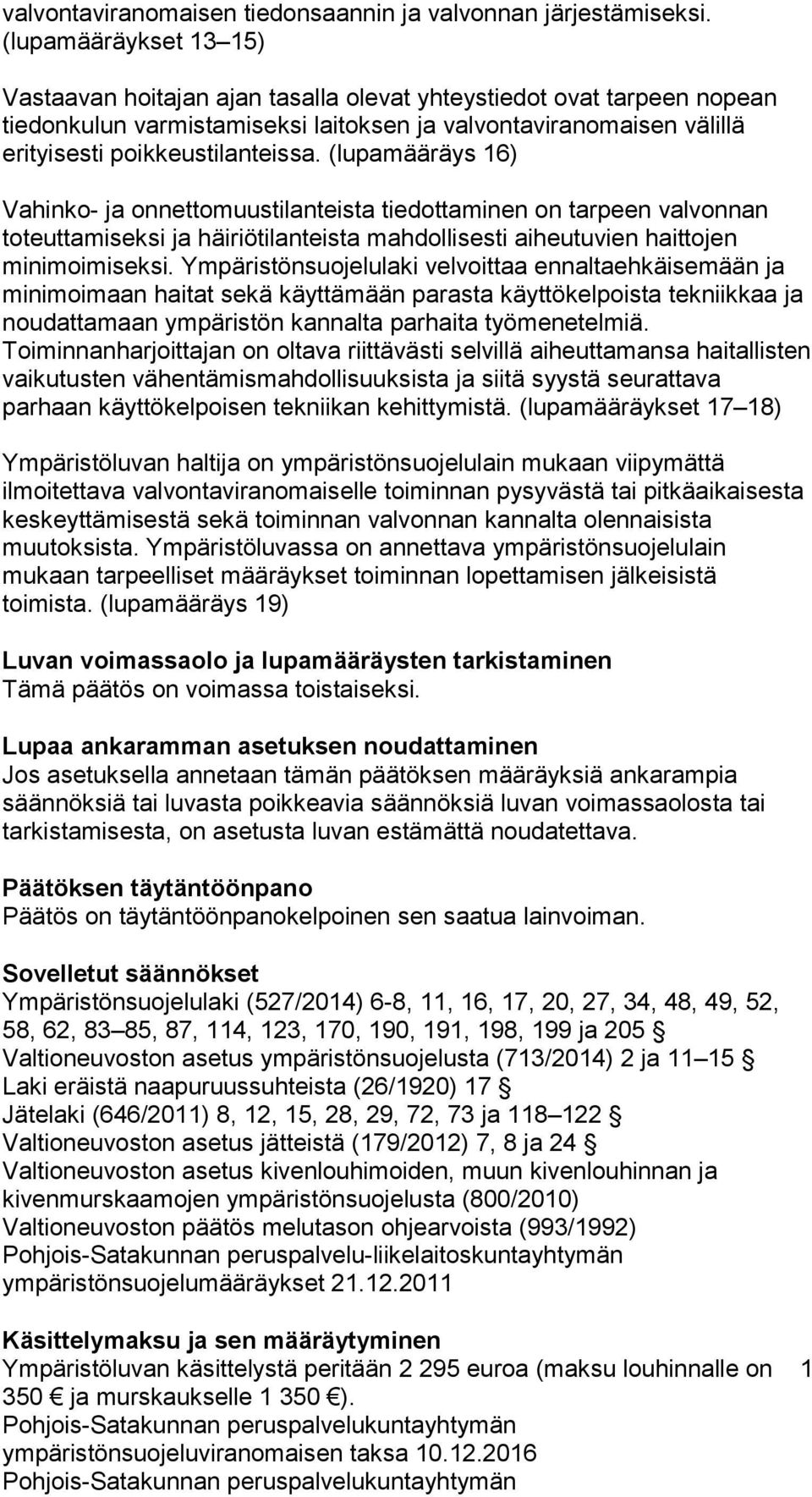 (lupamääräys 16) Vahinko- ja onnettomuustilanteista tiedottaminen on tarpeen valvonnan toteuttamiseksi ja häiriötilanteista mahdollisesti aiheutuvien haittojen minimoimiseksi.