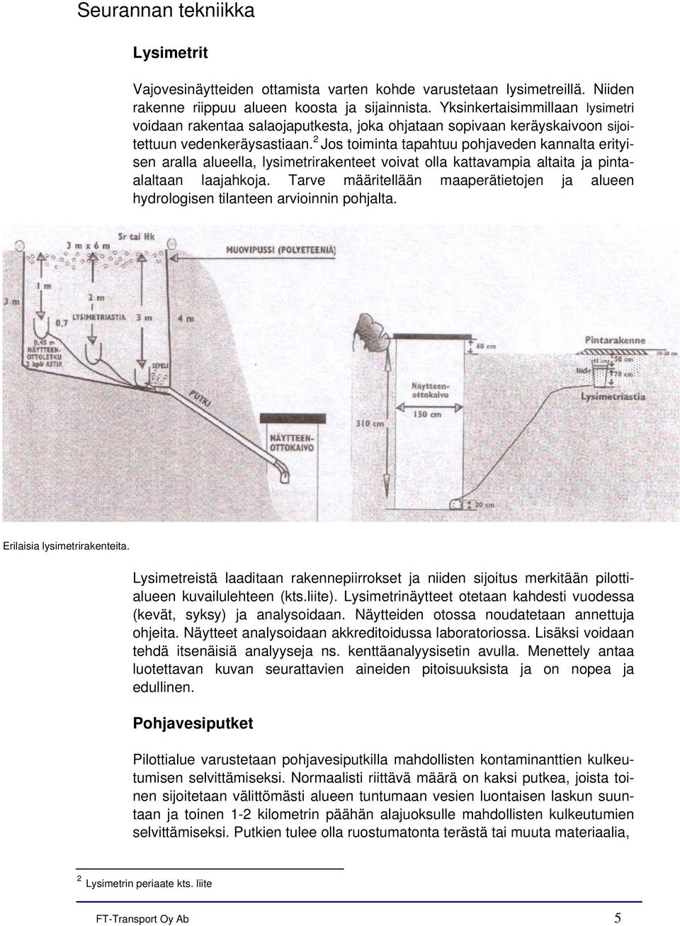 2 Jos toiminta tapahtuu pohjaveden kannalta erityisen aralla alueella, lysimetrirakenteet voivat olla kattavampia altaita ja pintaalaltaan laajahkoja.