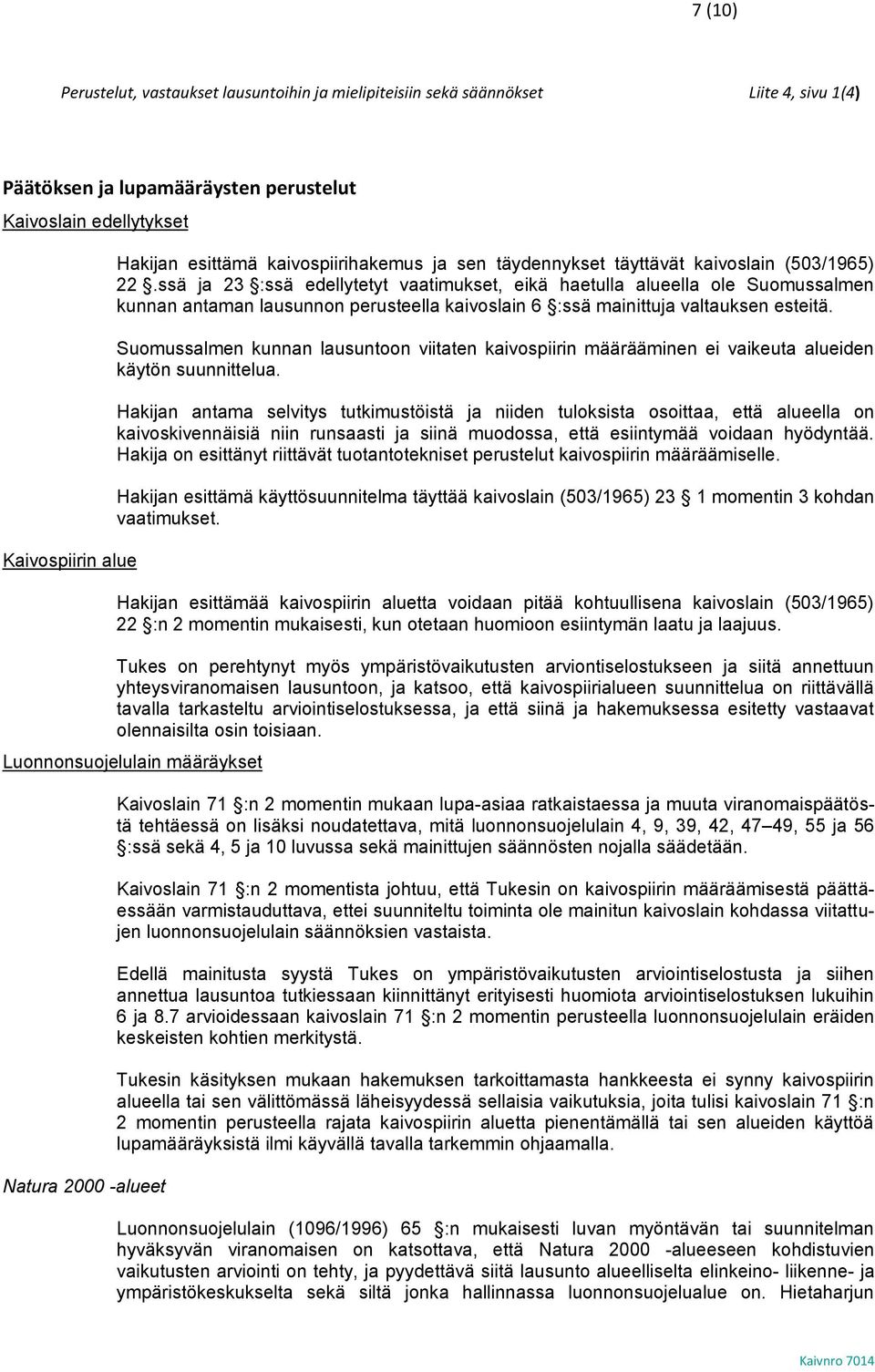 ssä ja 23 :ssä edellytetyt vaatimukset, eikä haetulla alueella ole Suomussalmen kunnan antaman lausunnon perusteella kaivoslain 6 :ssä mainittuja valtauksen esteitä.