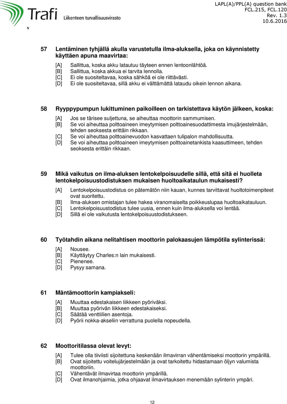 58 Ryyppypumpun lukittuminen paikoilleen on tarkistettava käytön jälkeen, koska: Jos se tärisee suljettuna, se aiheuttaa moottorin sammumisen.