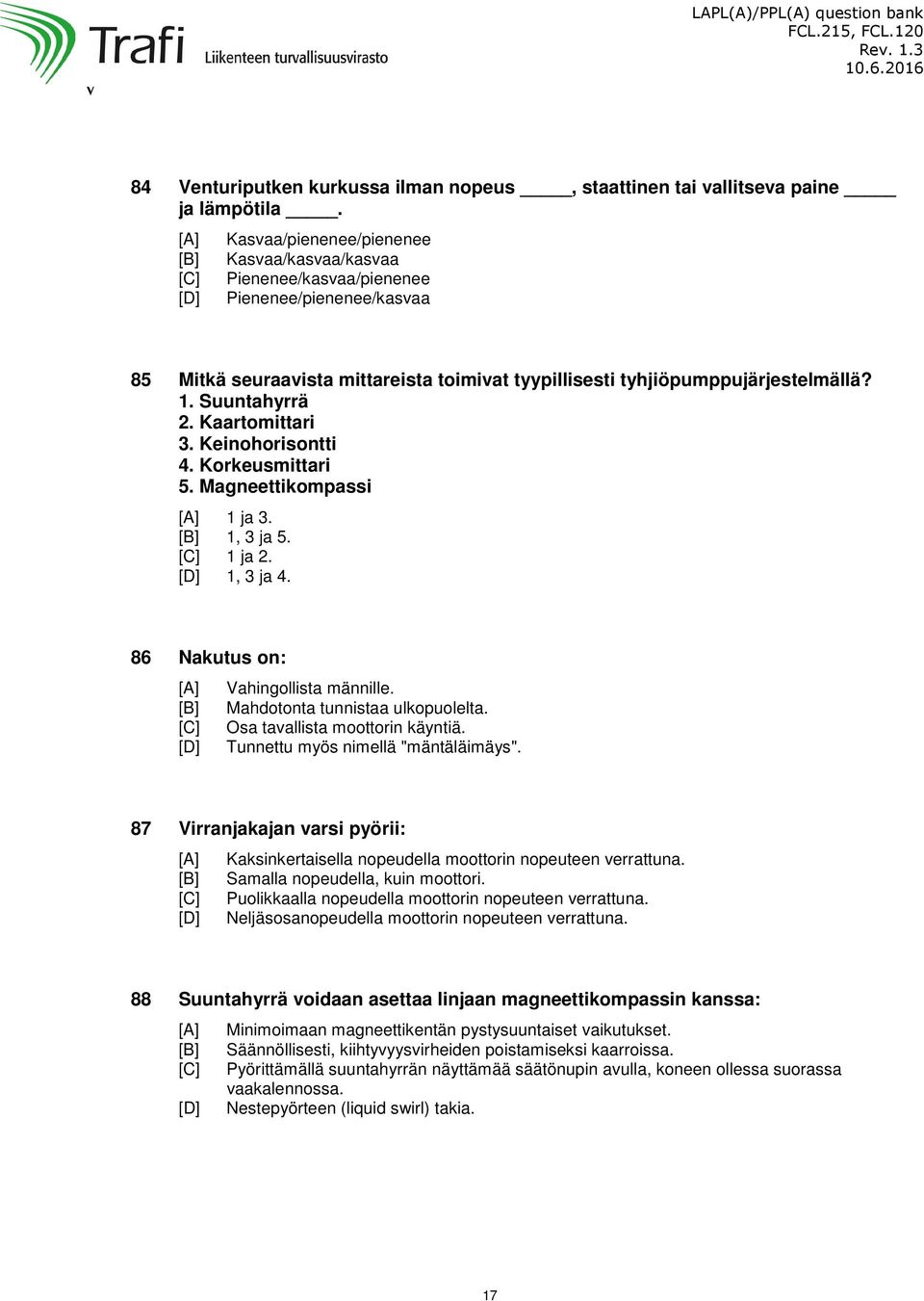 Kaartomittari 3. Keinohorisontti 4. Korkeusmittari 5. Magneettikompassi 1 ja 3. 1, 3 ja 5. 1 ja 2. 1, 3 ja 4. 86 Nakutus on: Vahingollista männille. Mahdotonta tunnistaa ulkopuolelta.