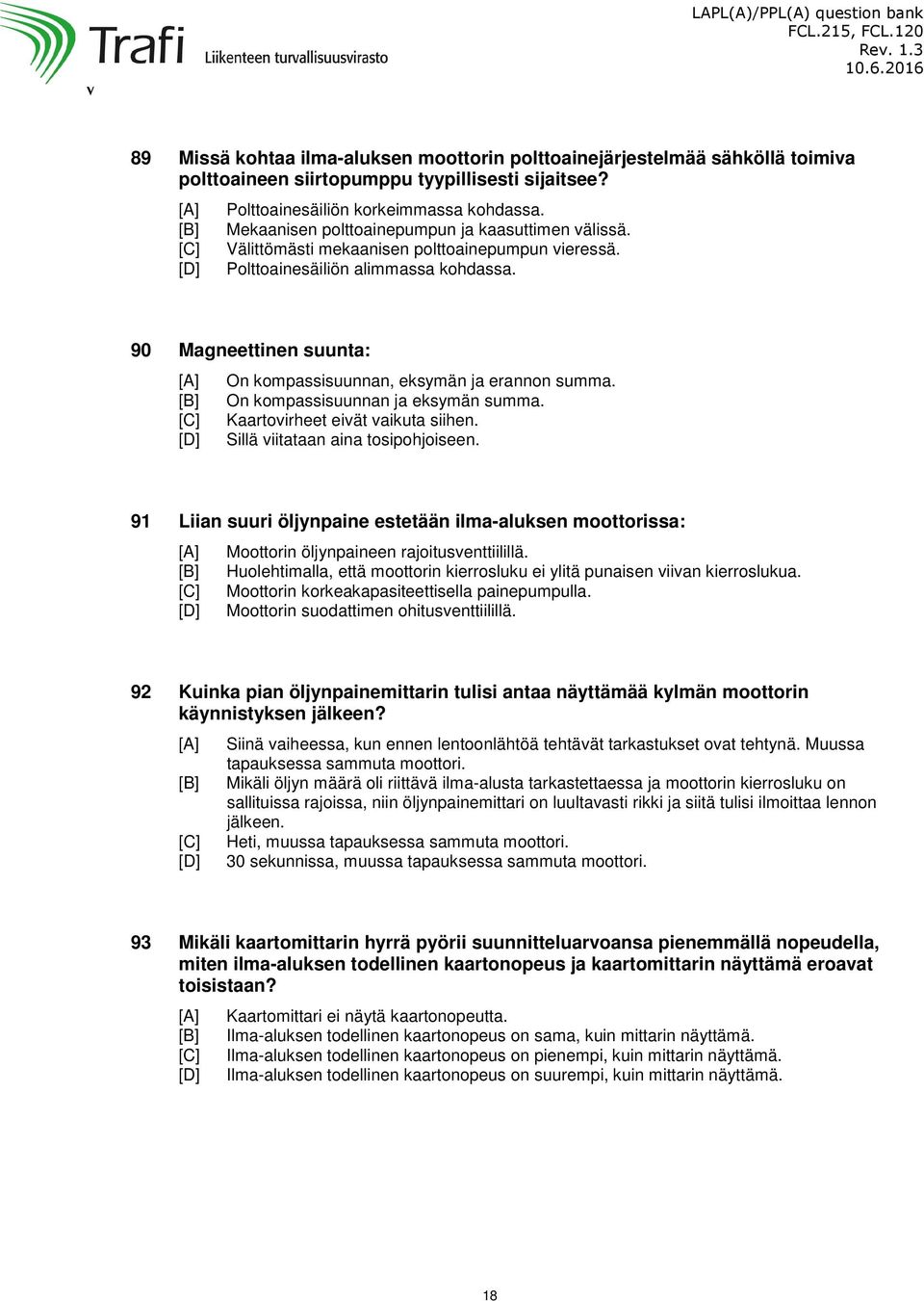 90 Magneettinen suunta: On kompassisuunnan, eksymän ja erannon summa. On kompassisuunnan ja eksymän summa. Kaartovirheet eivät vaikuta siihen. Sillä viitataan aina tosipohjoiseen.