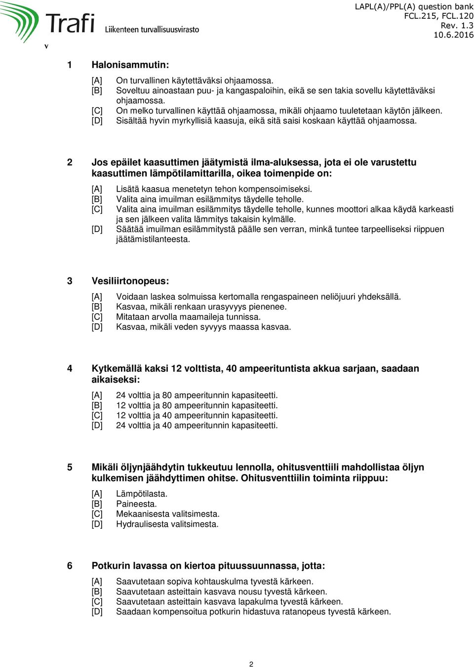 2 Jos epäilet kaasuttimen jäätymistä ilma-aluksessa, jota ei ole varustettu kaasuttimen lämpötilamittarilla, oikea toimenpide on: Lisätä kaasua menetetyn tehon kompensoimiseksi.