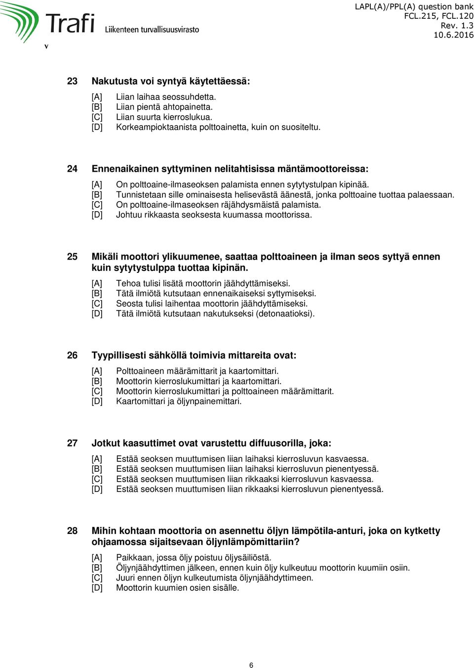 Tunnistetaan sille ominaisesta helisevästä äänestä, jonka polttoaine tuottaa palaessaan. On polttoaine-ilmaseoksen räjähdysmäistä palamista. Johtuu rikkaasta seoksesta kuumassa moottorissa.