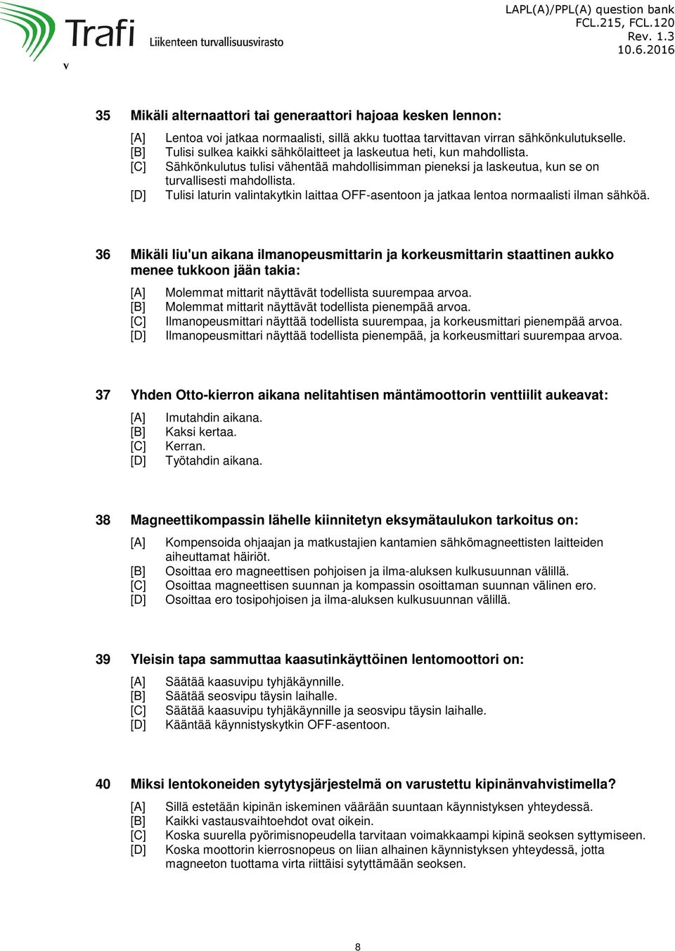 Tulisi laturin valintakytkin laittaa OFF-asentoon ja jatkaa lentoa normaalisti ilman sähköä.