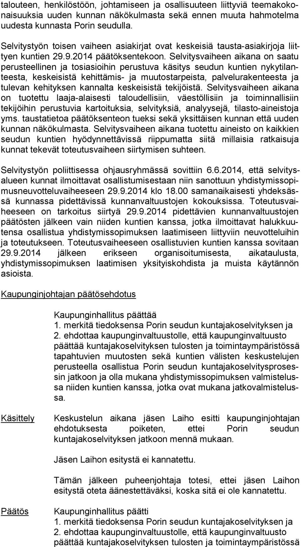Selvitysvaiheen aikana on saa tu perusteellinen ja tosiasioihin perustuva käsitys seudun kuntien ny ky ti lantees ta, keskeisistä kehittämis- ja muutostarpeista, pal ve lu ra ken tees ta ja tulevan