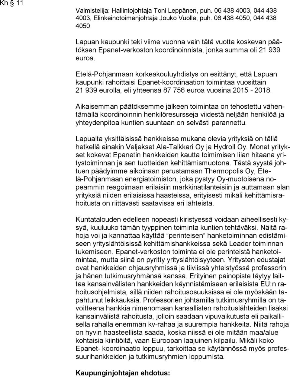 Etelä-Pohjanmaan korkeakouluyhdistys on esittänyt, että La puan kau pun ki rahoittaisi Epanet-koordinaation toimintaa vuo sit tain 21 939 eurolla, eli yhteensä 87 756 euroa vuosina 2015-2018.