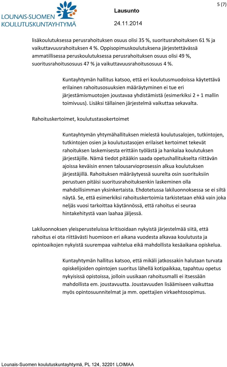 Kuntayhtymän hallitus katsoo, että eri koulutusmuodoissa käytettävä erilainen rahoitusosuuksien määräytyminen ei tue eri järjestämismuotojen joustavaa yhdistämistä (esimerkiksi 2 + 1 mallin