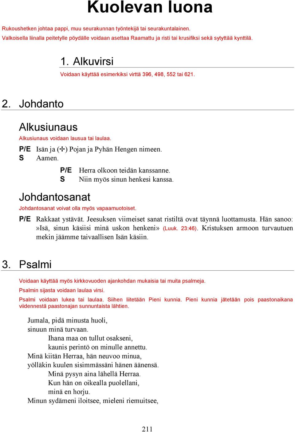 Johdanto Alkusiunaus Alkusiunaus voidaan lausua tai laulaa. P/E Isän ja ( ) Pojan ja Pyhän Hengen nimeen. S Aamen. P/E Herra olkoon teidän kanssanne. S Niin myös sinun henkesi kanssa.