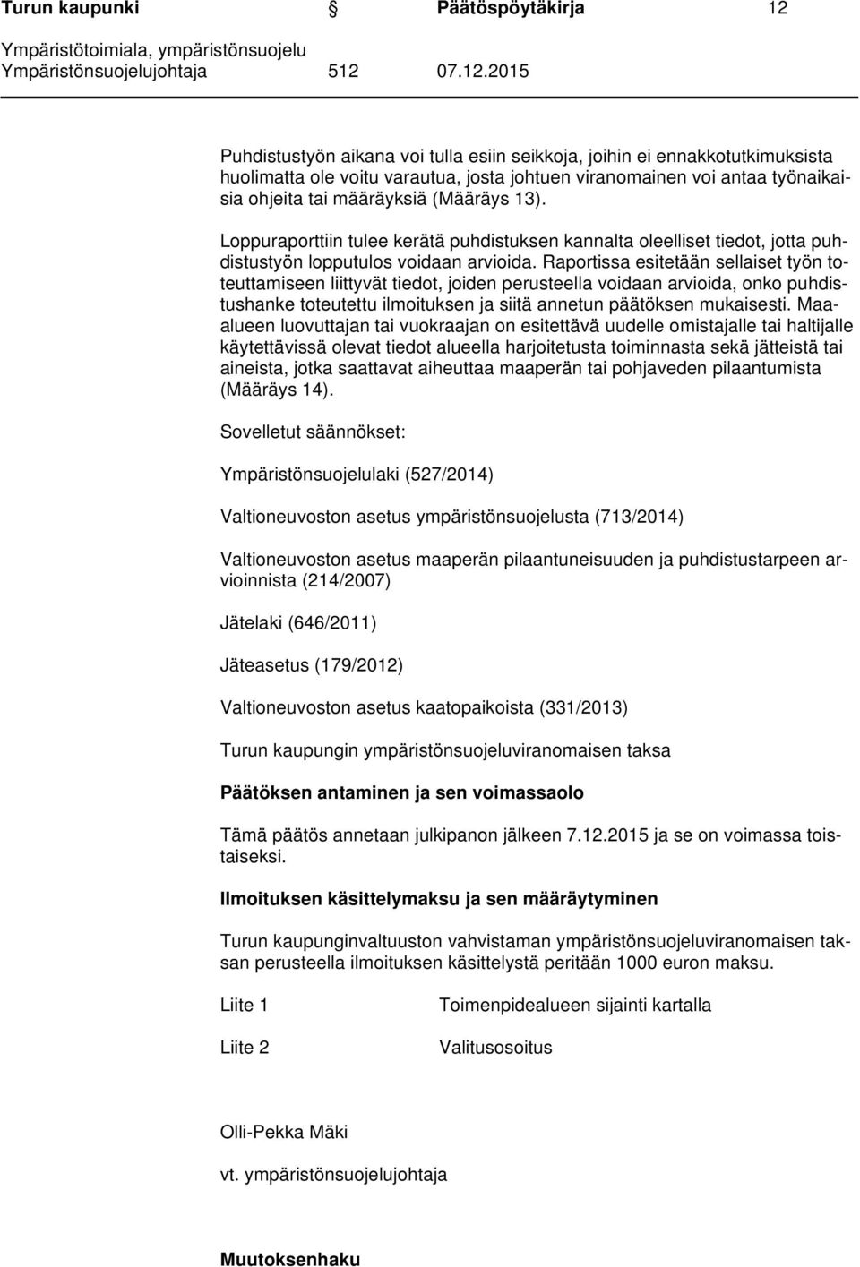 Raportissa esitetään sellaiset työn toteuttamiseen liittyvät tiedot, joiden perusteella voidaan arvioida, onko puhdistushanke toteutettu ilmoituksen ja siitä annetun päätöksen mukaisesti.