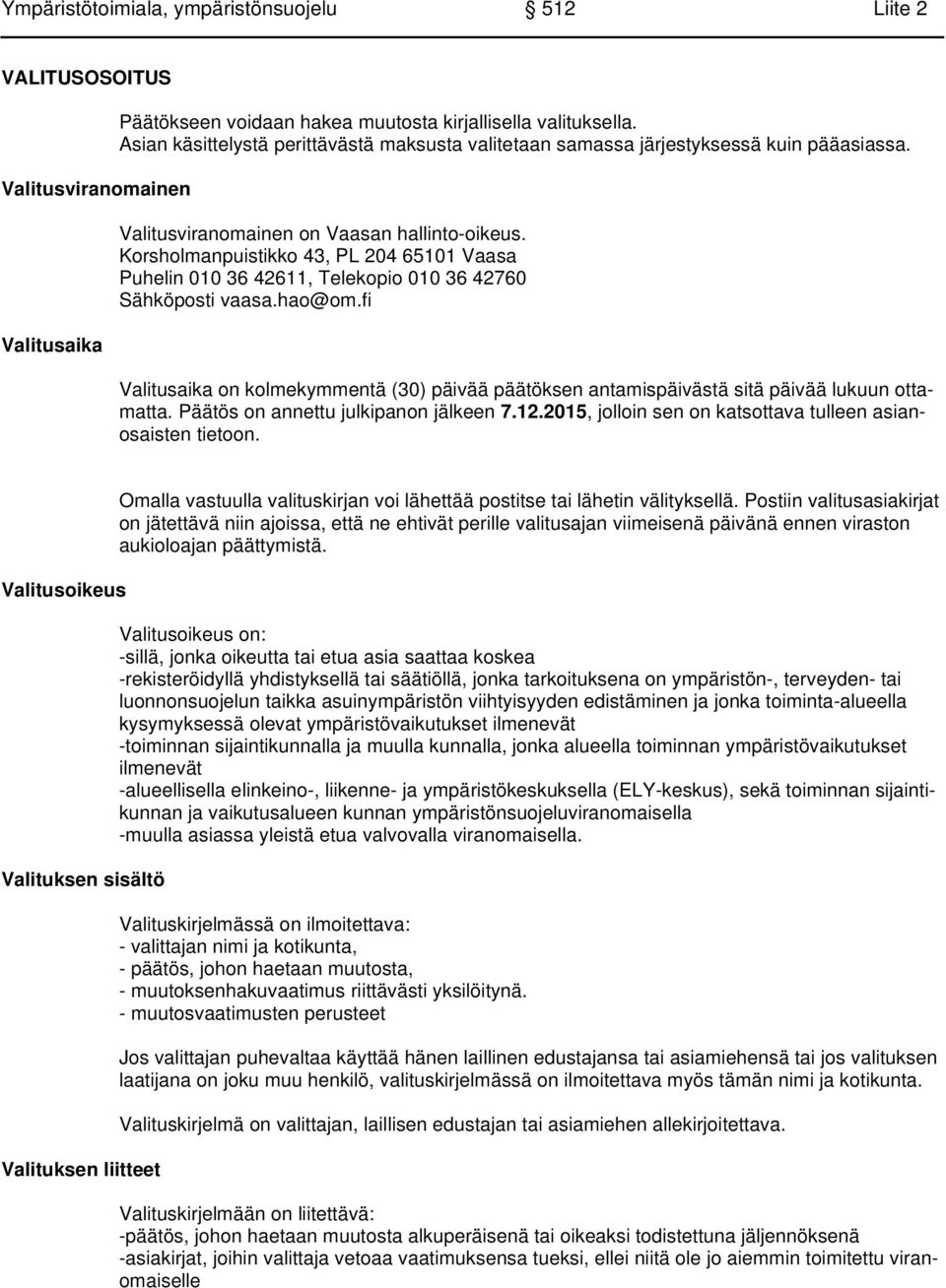 Korsholmanpuistikko 43, PL 204 65101 Vaasa Puhelin 010 36 42611, Telekopio 010 36 42760 Sähköposti vaasa.hao@om.