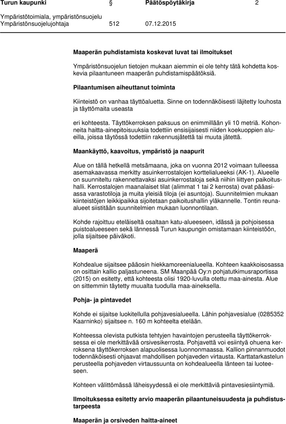 Täyttökerroksen paksuus on enimmillään yli 10 metriä.