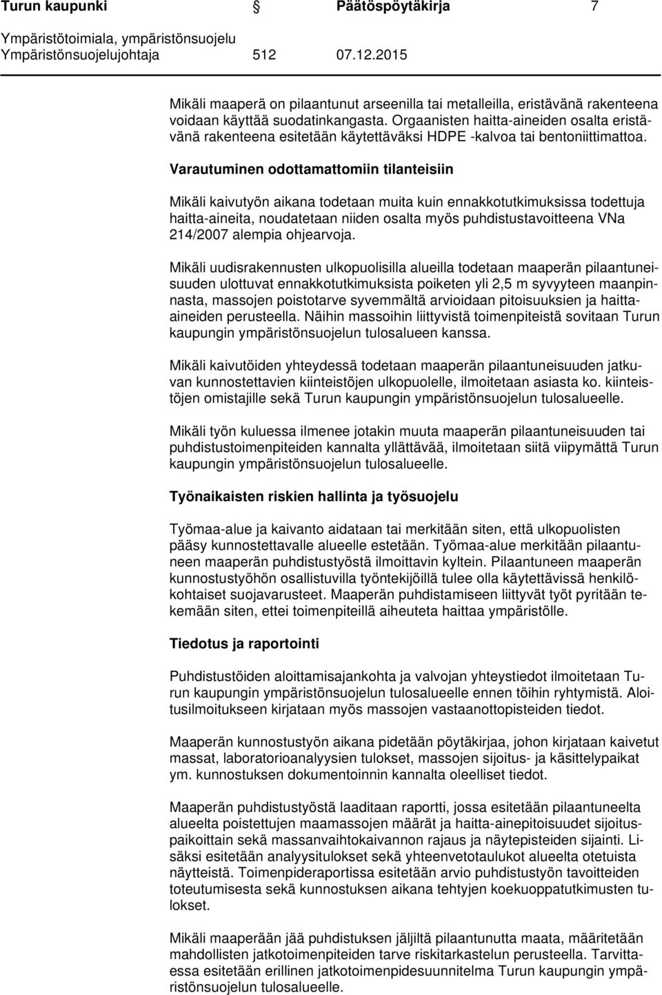 Varautuminen odottamattomiin tilanteisiin Mikäli kaivutyön aikana todetaan muita kuin ennakkotutkimuksissa todettuja haitta-aineita, noudatetaan niiden osalta myös puhdistustavoitteena VNa 214/2007