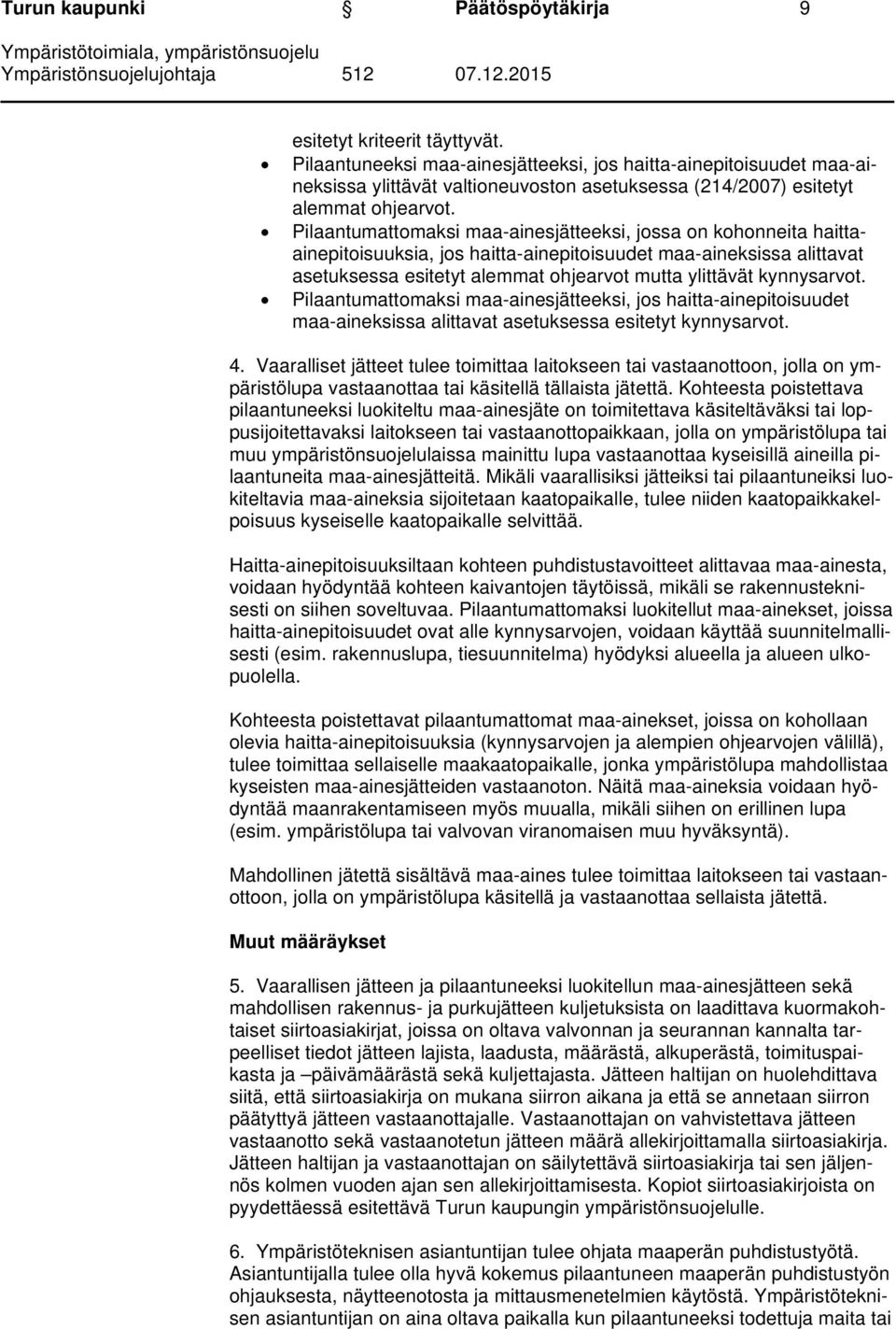 Pilaantumattomaksi maa-ainesjätteeksi, jossa on kohonneita haittaainepitoisuuksia, jos haitta-ainepitoisuudet maa-aineksissa alittavat asetuksessa esitetyt alemmat ohjearvot mutta ylittävät