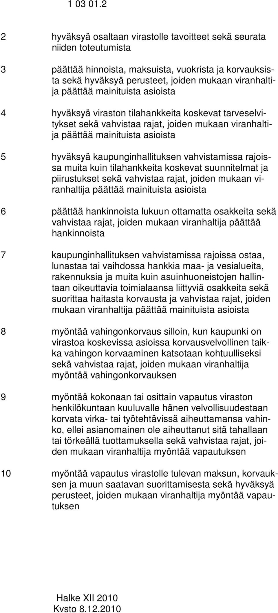 mainituista asioista 4 hyväksyä viraston tilahankkeita koskevat tarveselvitykset sekä vahvistaa rajat, joiden mukaan viranhaltija päättää mainituista asioista 5 hyväksyä kaupunginhallituksen