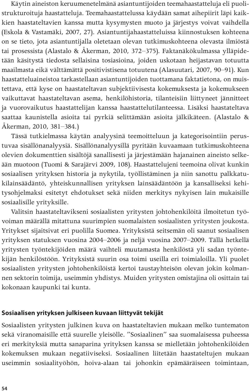 Asiantuntijahaastatteluissa kiinnostuksen kohteena on se tieto, jota asiantuntijalla oletetaan olevan tutkimuskohteena olevasta ilmiöstä tai prosessista (Alastalo & Åkerman, 2010, 372 375).
