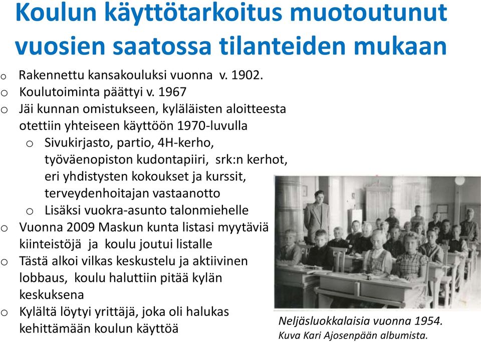 yhdistysten kokoukset ja kurssit, terveydenhoitajan vastaanotto o Lisäksi vuokra-asunto talonmiehelle o Vuonna 2009 Maskun kunta listasi myytäviä kiinteistöjä ja koulu joutui