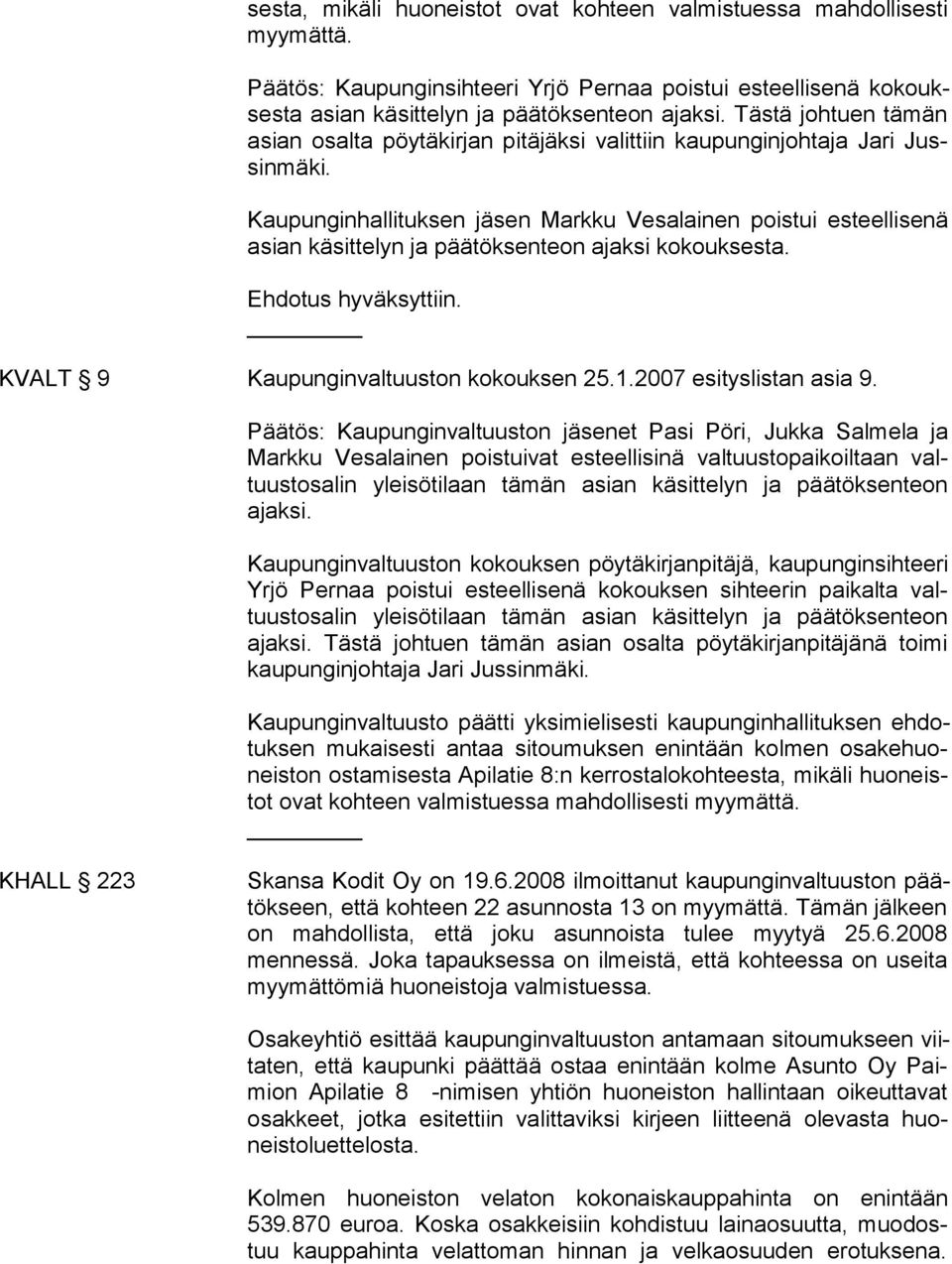 Kaupunginhallituksen jäsen Markku Vesalainen poistui esteellisenä asian käsittelyn ja päätöksenteon ajaksi kokouksesta. Ehdotus hyväksyttiin. KVALT 9 Kaupunginvaltuuston kokouksen 25.1.